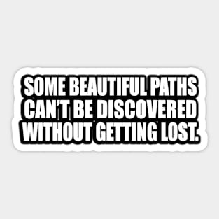 Some beautiful paths can’t be discovered without getting lost. Sticker